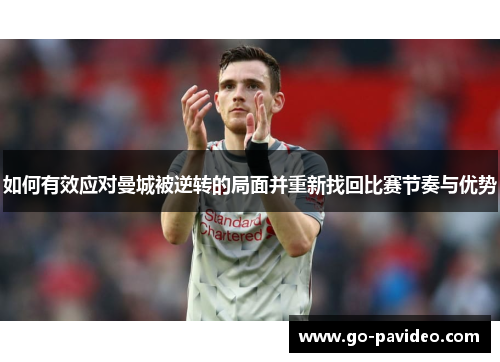 如何有效应对曼城被逆转的局面并重新找回比赛节奏与优势 如何有效应对曼城被逆转的局面并重新找回比赛节奏与优势