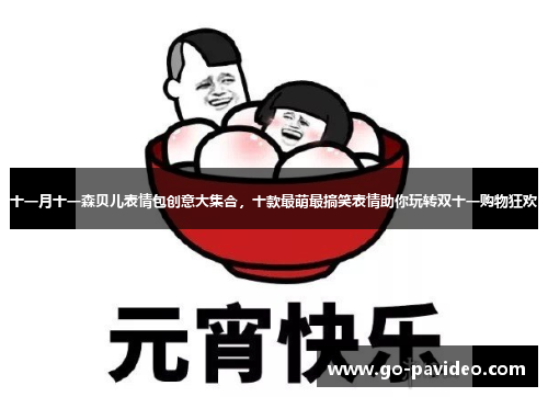 十一月十一森贝儿表情包创意大集合,十款最萌最搞笑表情助你玩转双十一购物狂欢 十一月十一森贝儿表情包创意大集合,十款最萌最搞笑表情助你玩转双十一购物狂欢