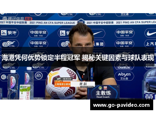 海港凭何优势锁定半程冠军 揭秘关键因素与球队表现 海港凭何优势锁定半程冠军 揭秘关键因素与球队表现