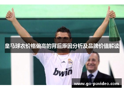 皇马球衣价格偏高的背后原因分析及品牌价值解读