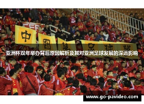 亚洲杯双年举办背后原因解析及其对亚洲足球发展的深远影响