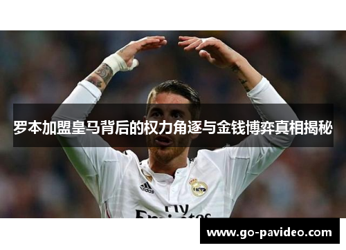 罗本加盟皇马背后的权力角逐与金钱博弈真相揭秘 罗本加盟皇马背后的权力角逐与金钱博弈真相揭秘